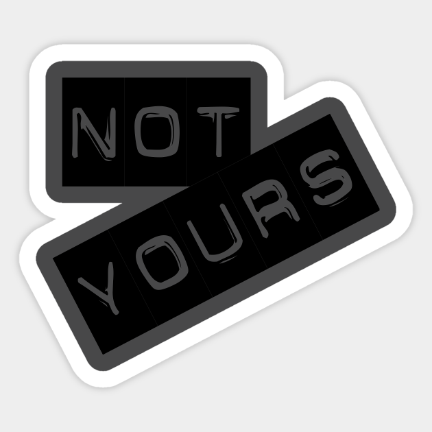 Not yours Not Yours Sticker TeePublic